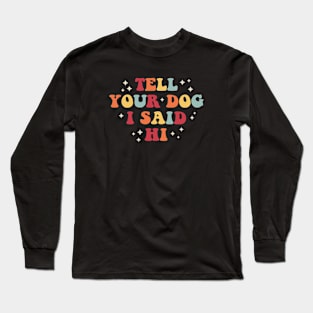 Tell your dog I said hi Long Sleeve T-Shirt